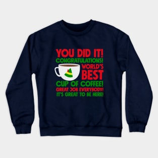 You did it! Congratulations! World's best cup of coffee! Great job everybody! It's great to be here! Crewneck Sweatshirt